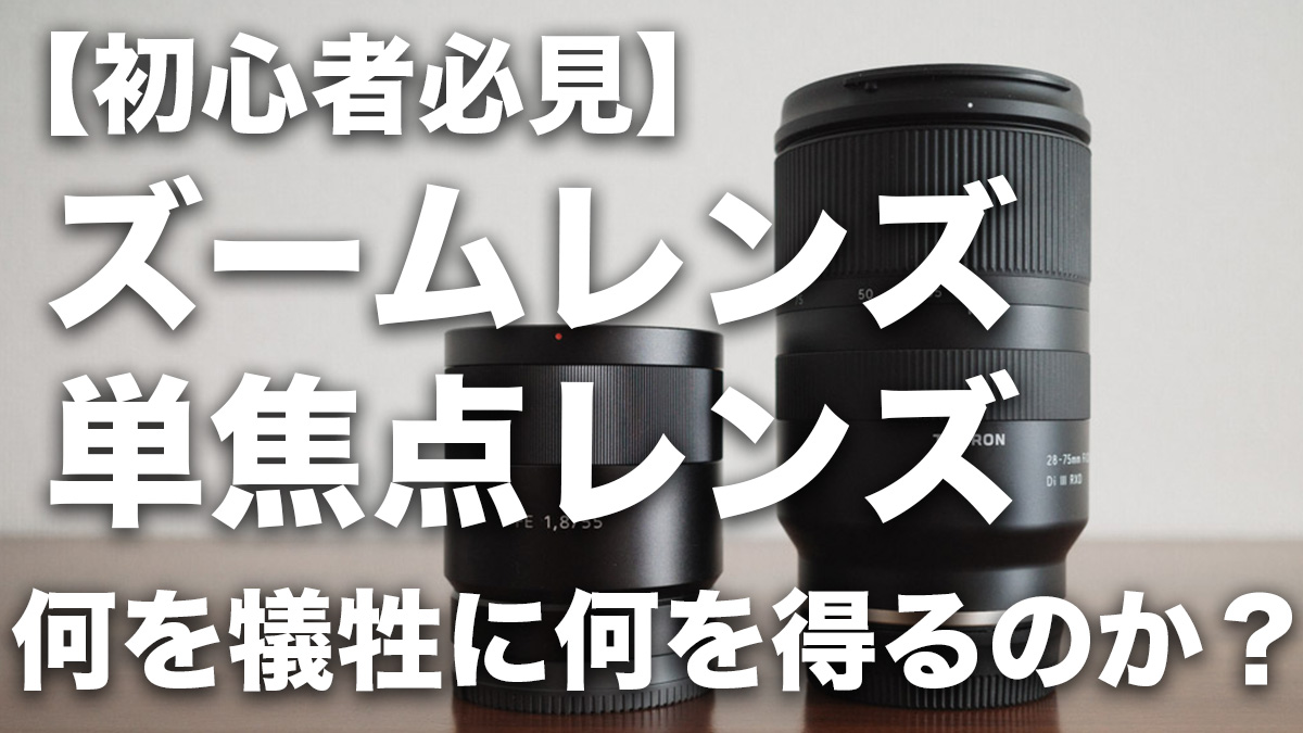 レンズの選び方】単焦点レンズとズームレンズの使い分け